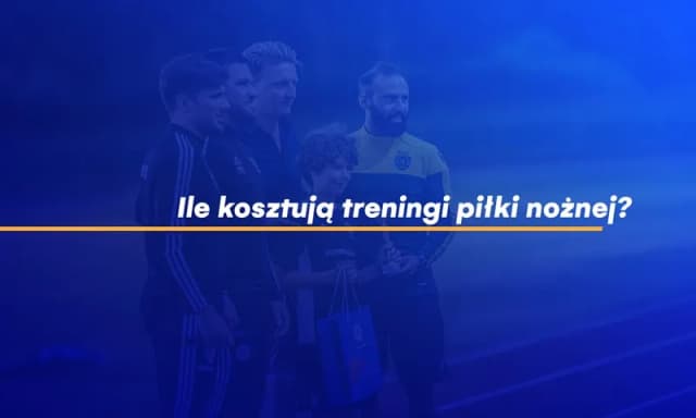 Ile naprawdę kosztują treningi piłki nożnej i jak uniknąć przepłacania